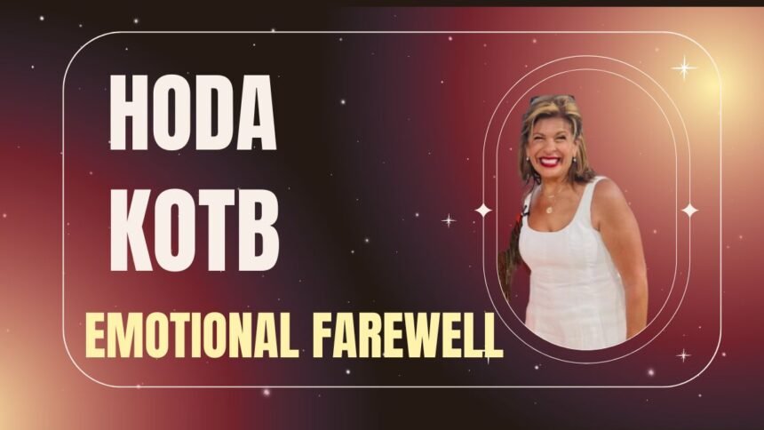 Hoda Kotb’s Emotional Farewell